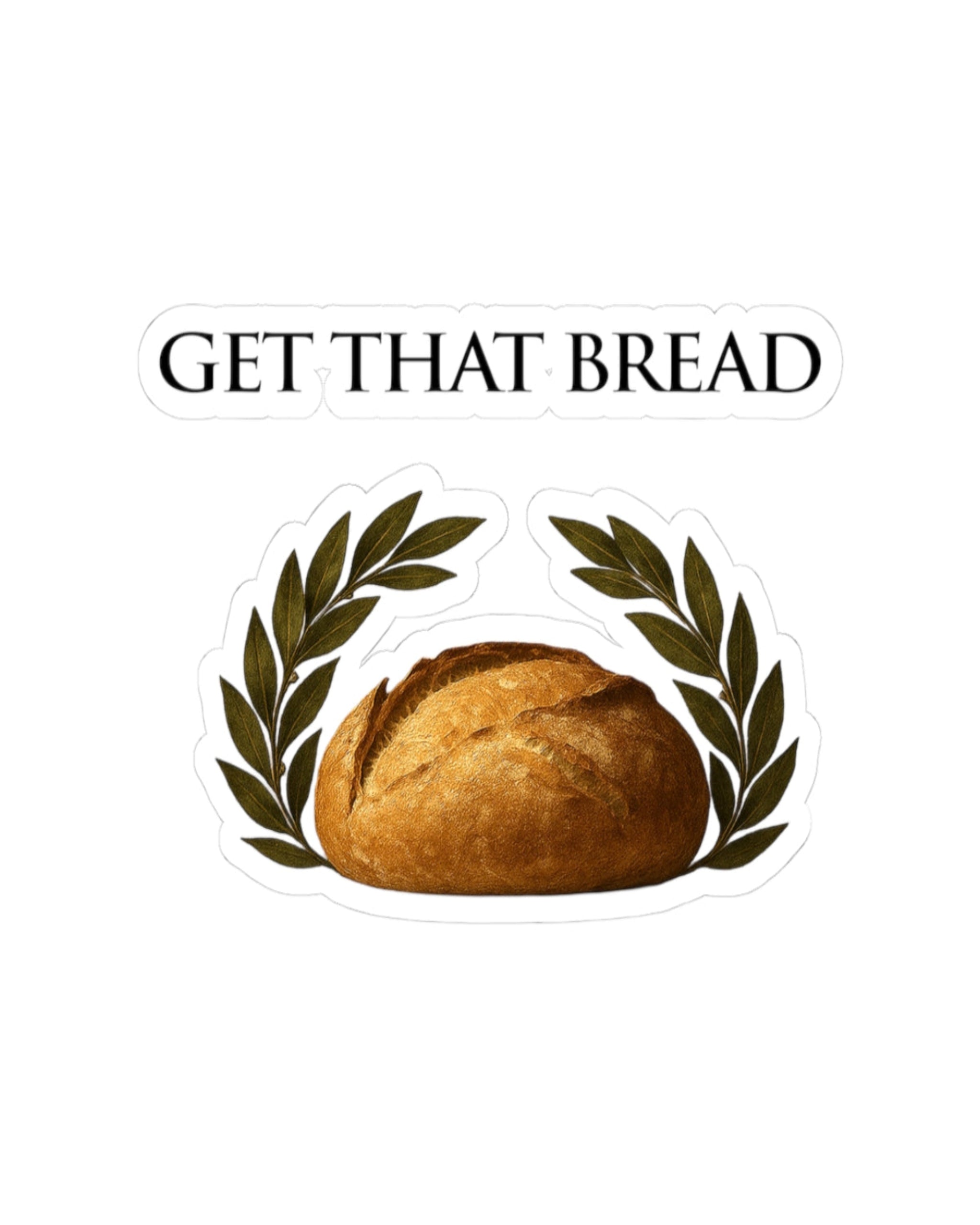 Kiss-cut vinyl sticker showing ‘GET THAT BREAD’ above a golden loaf framed by an olive-wreath laurel.